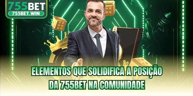 Elementos que solidifica a posição da 755bet na comunidade